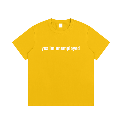 yes im unemployed T-Shirt