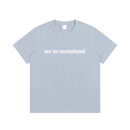 yes im unemployed T-Shirt