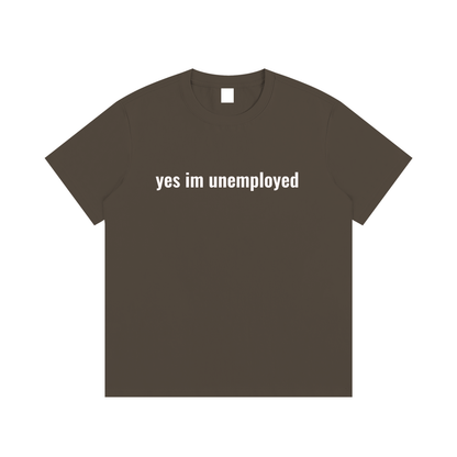 yes im unemployed T-Shirt