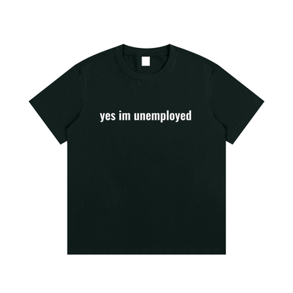 yes im unemployed T-Shirt