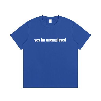 yes im unemployed T-Shirt