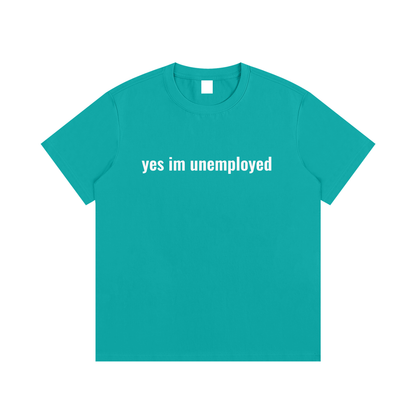 yes im unemployed T-Shirt
