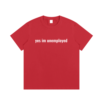 yes im unemployed T-Shirt
