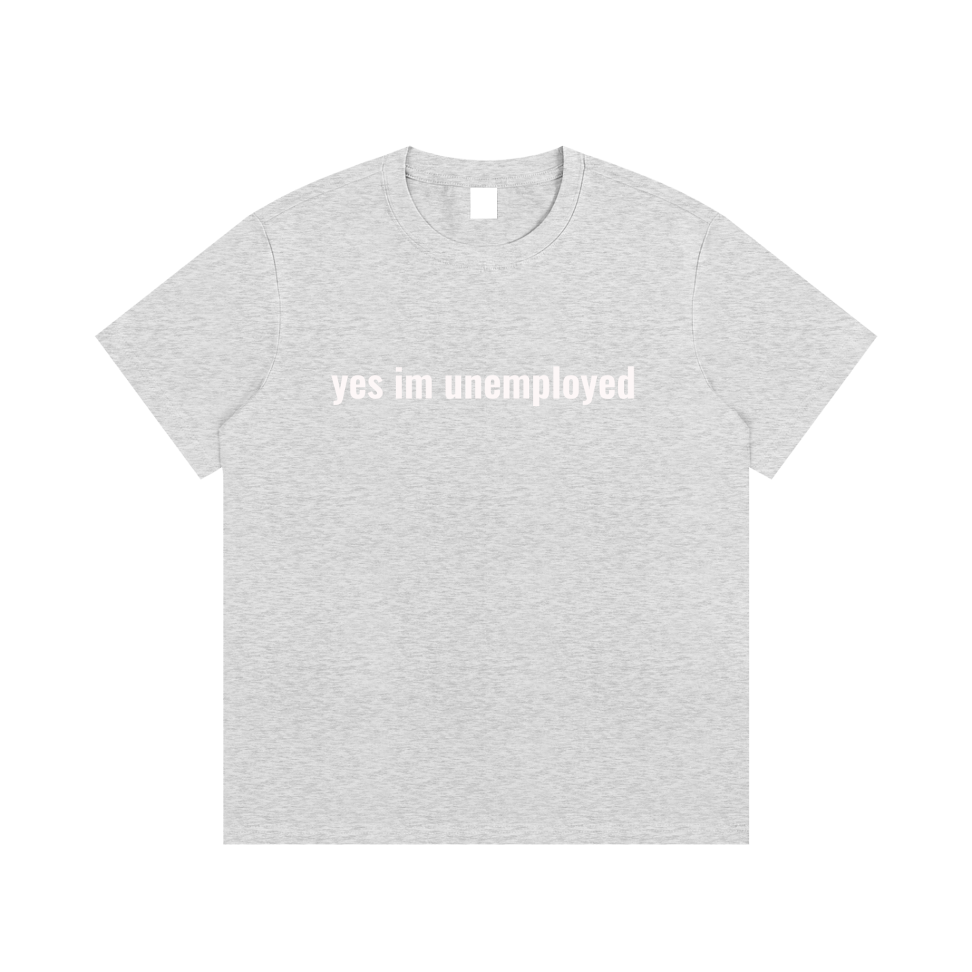 yes im unemployed T-Shirt