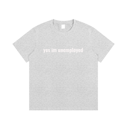 yes im unemployed T-Shirt