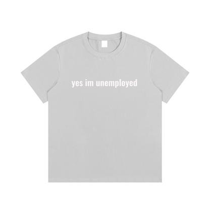 yes im unemployed T-Shirt