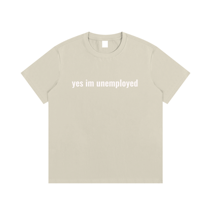 yes im unemployed T-Shirt
