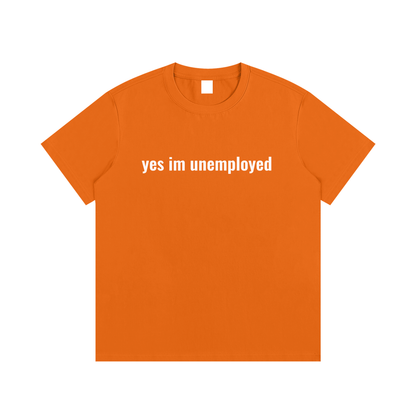 yes im unemployed T-Shirt
