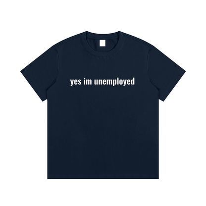 yes im unemployed T-Shirt