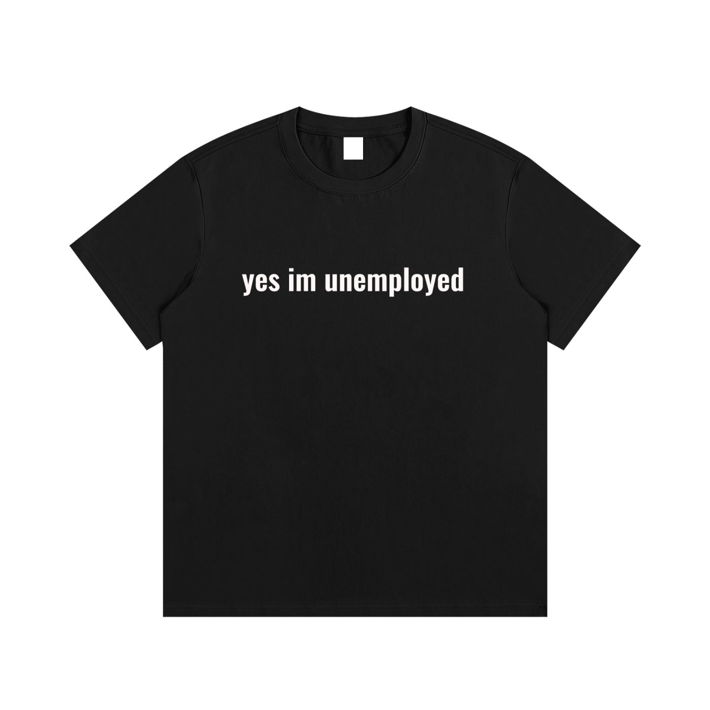 yes im unemployed T-Shirt