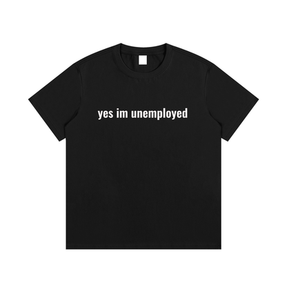 yes im unemployed T-Shirt