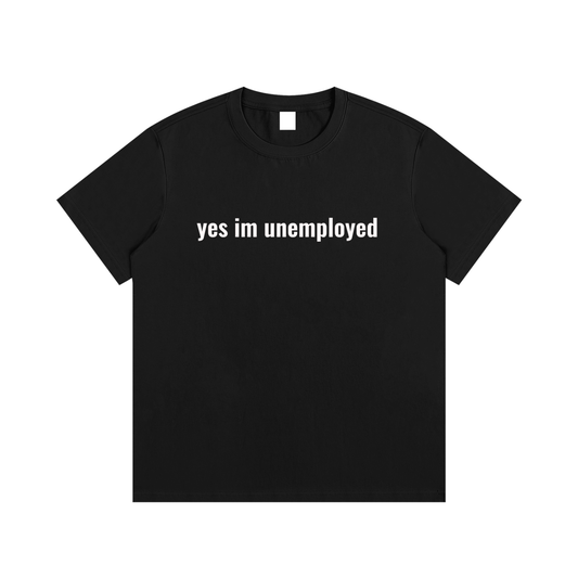 yes im unemployed T-Shirt